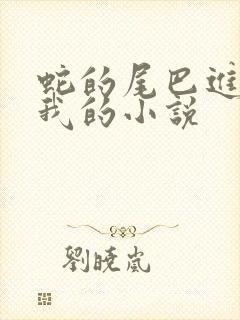 蛇的尾巴进入了我的小说