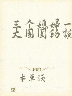 三个媳妇一锅烩大团圆的说说