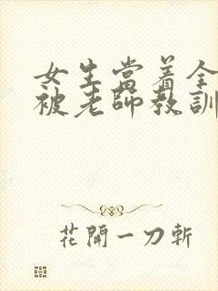 女生当着全班面被老师教训