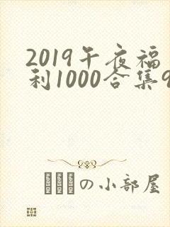 2019午夜福利1000合集92