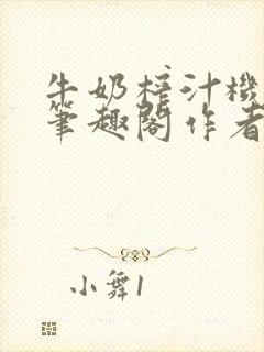 牛奶榨汁机po笔趣阁作者炖一碗汤苏清