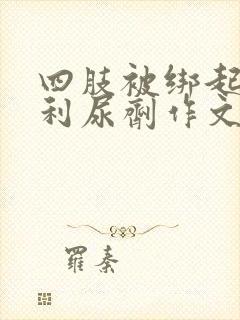 四肢被绑起来喝利尿剂作文