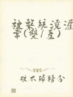 被系统浇灌的日常(双/产)