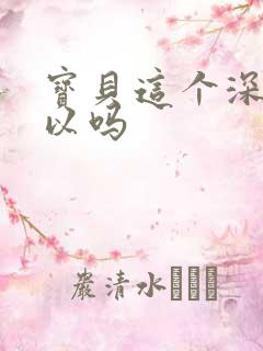 宝贝这个深度可以吗