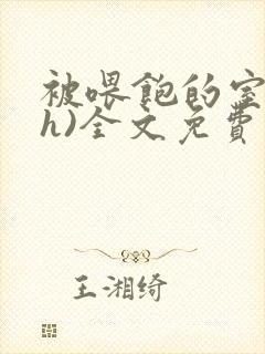 被喂饱的室友(h)全文免费阅读