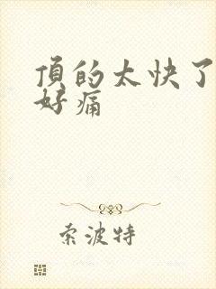 顶的太快了宝宝好痛