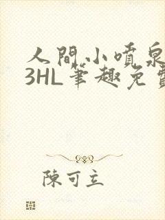 人间小喷泉1V3HL笔趣免费