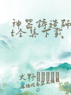 神器铸造师txt全集下载