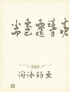 小东西这才一根而已还有呢