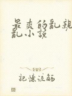 最爽的乱亲嫲嫲乱小说