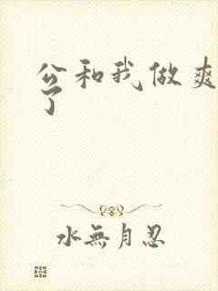公和我做爽死我了