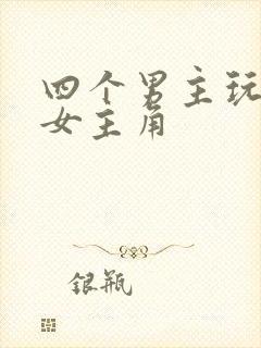 四个男主玩一个女主角