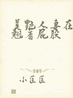 美艳人妻在厨房翘着屁股