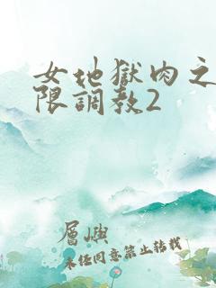 女地狱肉之壶极限调教2