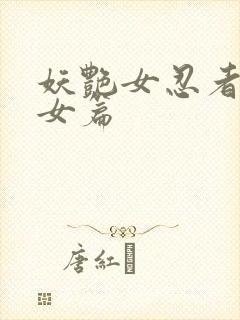 妖艳女忍者传锷女篇