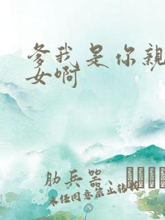 爹我是你亲生闺女啊