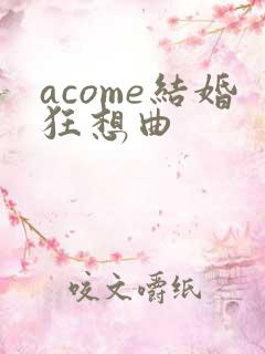 acome结婚狂想曲