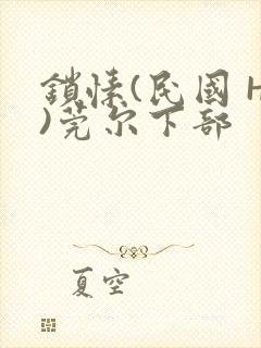 锁愫(民国 H)莞尔下部