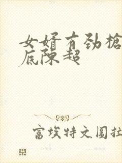 女婿有劲枪枪到底陈超