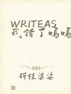 WRITEAS我错了呜呜不打
