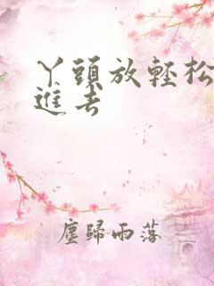 丫头放轻松让我进去