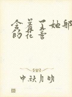 含着了她那肿胀的花蒂