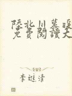 陆北川慕暖全文免费阅读大结局