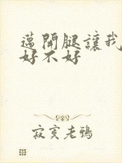 迈开腿让我C你好不好