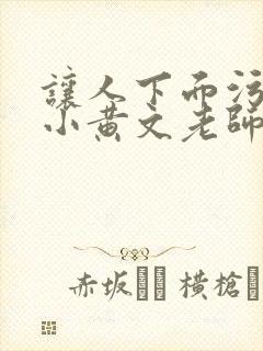 让人下面污湿的小黄文老师母狗