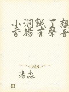 小洞饿了想吃大香肠有声音馒头