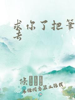 求你了把笔拿出去