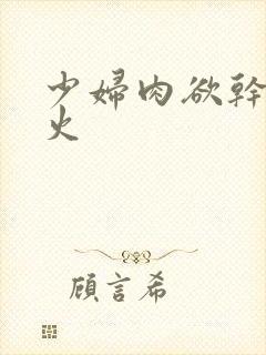 少妇肉欲干柴烈火