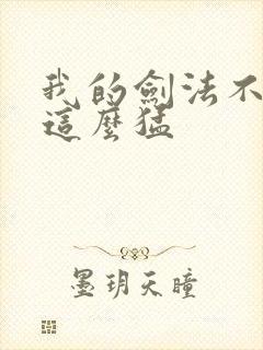 我的剑法不可能这么猛