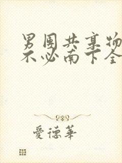 男团共享物BY不必南下全文阅读