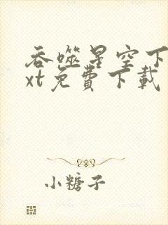 吞噬星空下载txt免费下载