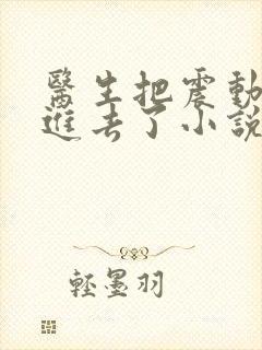 医生把震动器放进去了小说