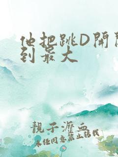 他把跳D开关开到最大