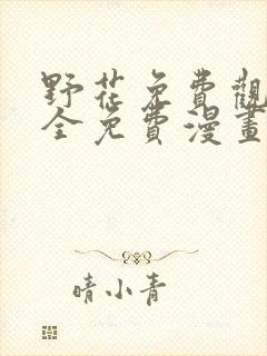 野花免费观看大全免费漫画