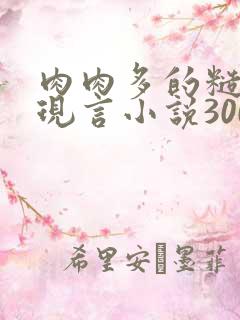 肉肉多的糙汉文现言小说300字