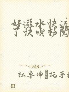 好涨水快流出来了快吃动阅读