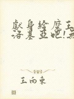 献身给魔王伊夫洛基亚吧!无删减