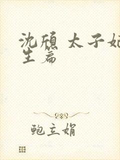 沈颀 太子妃重生篇