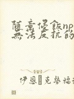 随意侵饭npc无法反抗的世界