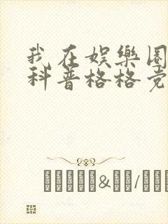 我在娱乐圈搞硬科普格格党