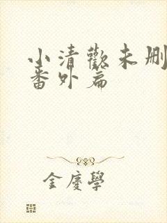 小清欢未删减版番外篇