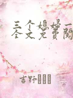 三个媳妇一锅烩全文免费阅读