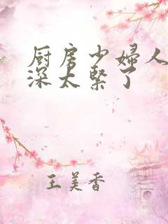 厨房少妇人妻好深太紧了