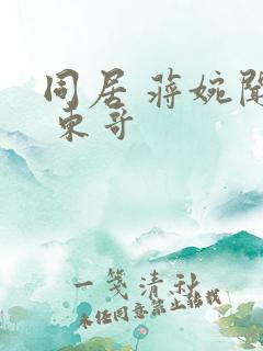 同居 蒋婉闻烬 东哥