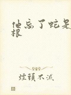 他忘了蛇是有两根