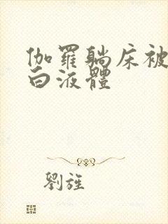 伽罗躺床被C出白液体